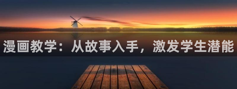 漫蛙manwa漫画官网下载：漫画教学：从故事入手，激发学生潜能