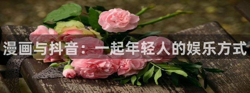 漫蛙漫画养父的女儿们：漫画与抖音：一起年轻人的娱乐方式