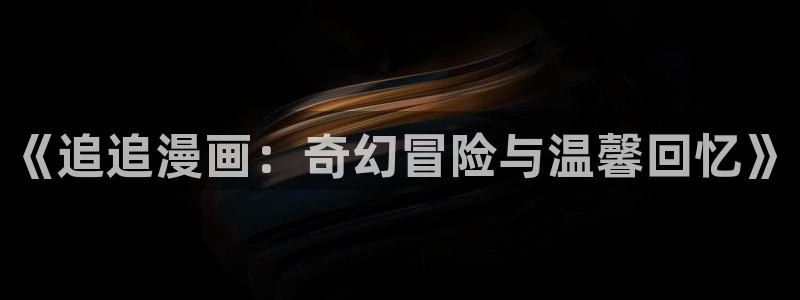漫蛙要登录吗：《追追漫画：奇幻冒险与温馨回忆》