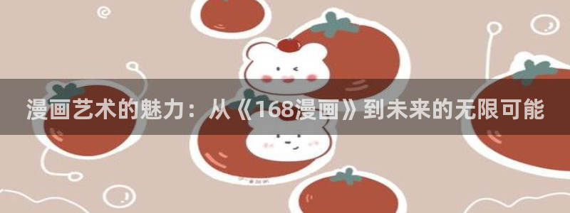 漫蛙网页版防走失：漫画艺术的魅力：从《168漫画》到未来的无限可能